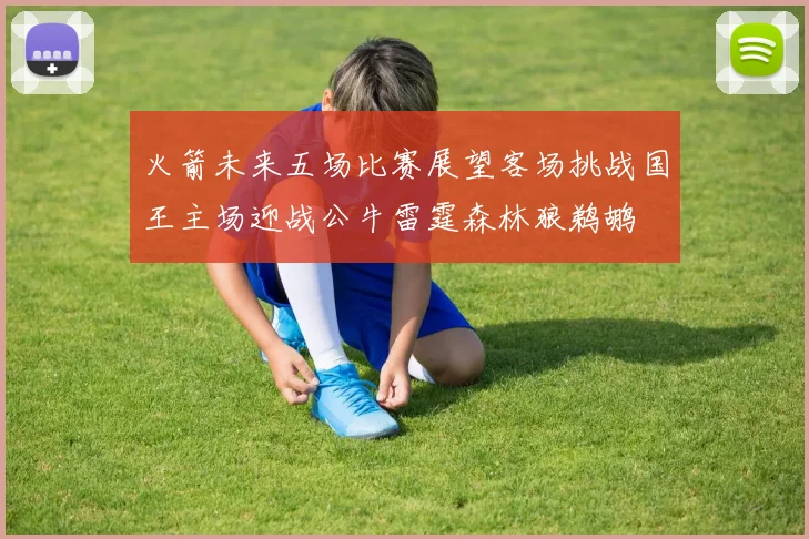 火箭未来五场比赛展望客场挑战国王主场迎战公牛雷霆森林狼鹈鹕
