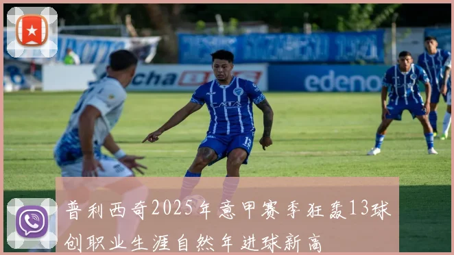普利西奇2025年意甲赛季狂轰13球创职业生涯自然年进球新高